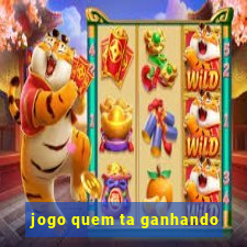 jogo quem ta ganhando